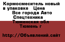 Кормосмеситель новый в упаковке › Цена ­ 580 000 - Все города Авто » Спецтехника   . Тюменская обл.,Тюмень г.